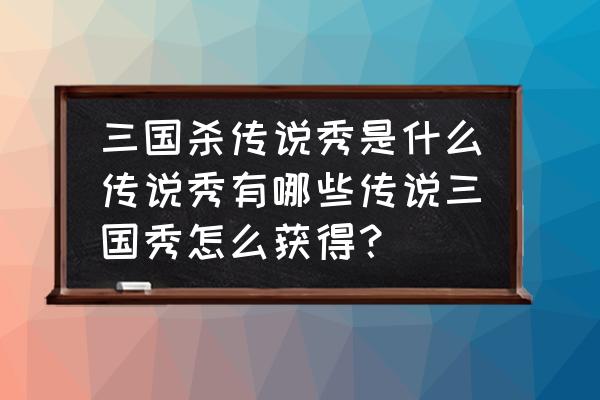 三国杀三国秀俊逸之才怎么获得 三国杀传说秀是什么传说秀有哪些传说三国秀怎么获得？