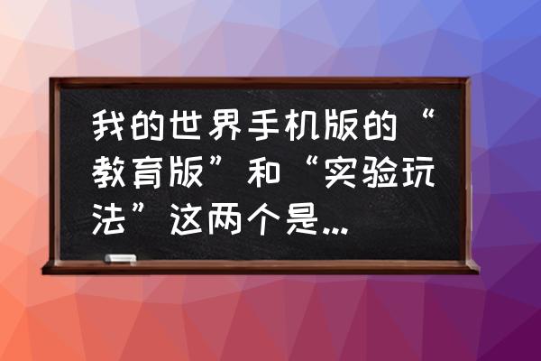 我的世界教育版手机怎么编程 我的世界手机版的“教育版”和“实验玩法”这两个是什么意思？