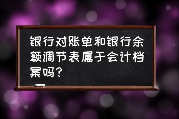 银行存款余额调节表是会计档案吗 银行对账单和银行余额调节表属于会计档案吗？