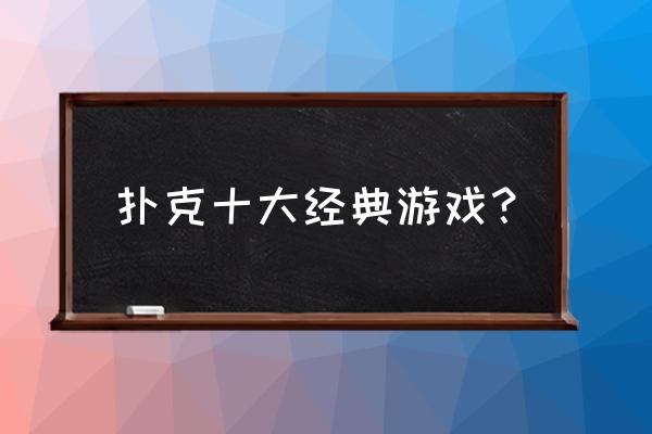 有什么纸牌游戏 扑克十大经典游戏？