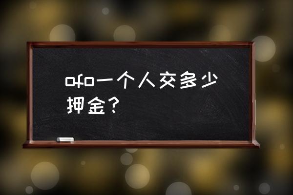 ofo多少押金能退 ofo一个人交多少押金？