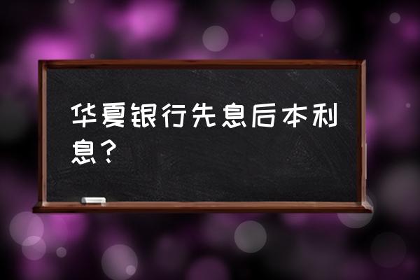 华夏银行信用贷款利息是多少 华夏银行先息后本利息？