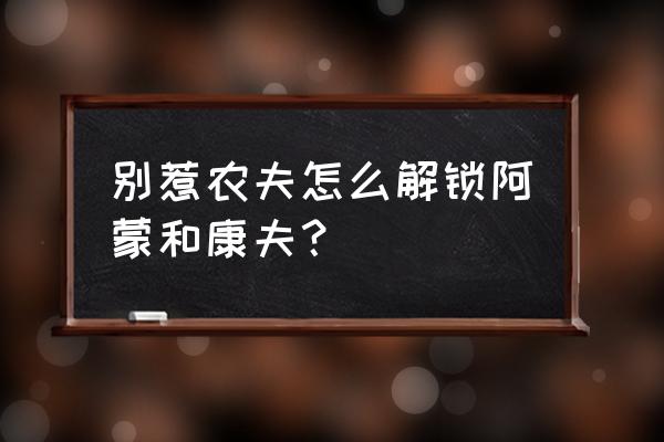 阿蒙的解锁攻略 别惹农夫怎么解锁阿蒙和康夫？