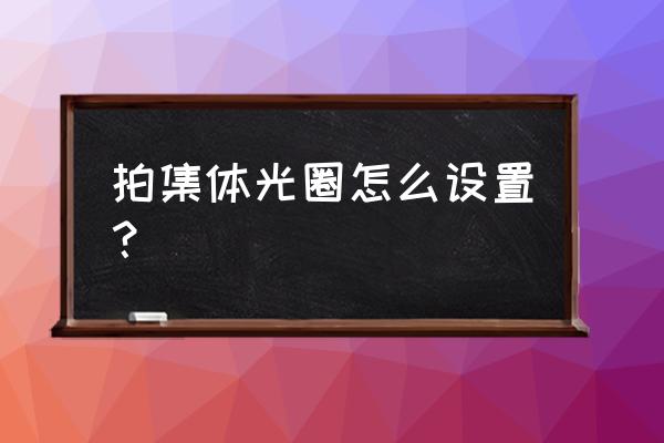 拍集体照怎么拍才好看 拍集体光圈怎么设置？