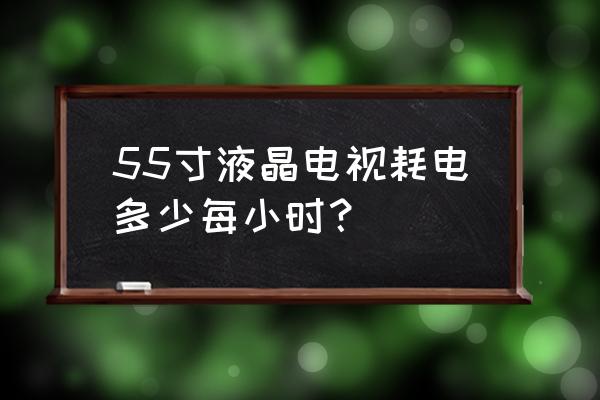 55寸电视一天多少电 55寸液晶电视耗电多少每小时？