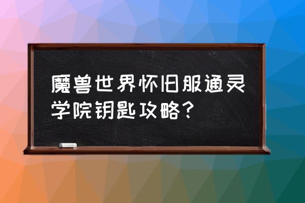 魔兽世界厄运之槌需要钥匙吗 魔兽世界怀旧服通灵学院钥匙攻略？