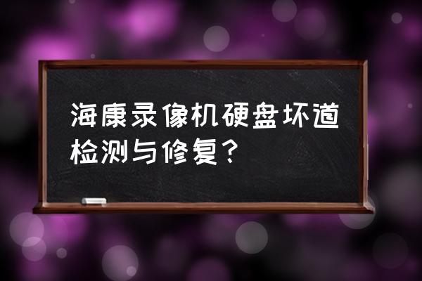 在哪里修复硬盘坏道 海康录像机硬盘坏道检测与修复？