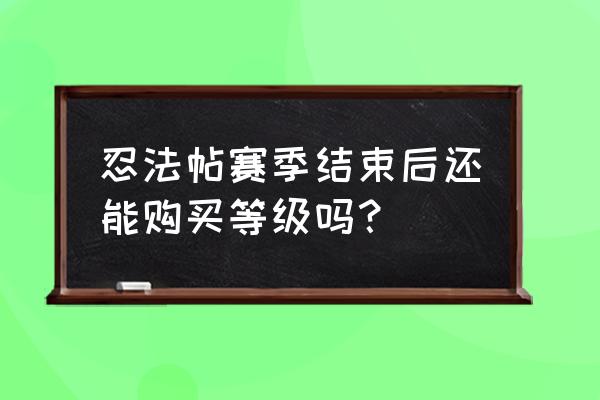 火影忍者手游新区升级技巧 忍法帖赛季结束后还能购买等级吗？