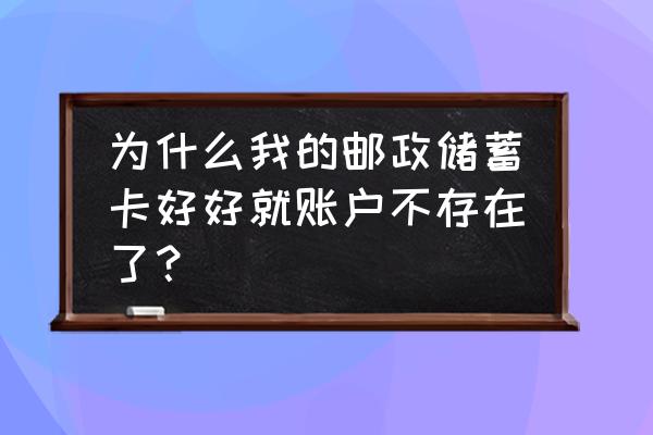 邮政储蓄卡不见了该怎么办 为什么我的邮政储蓄卡好好就账户不存在了？