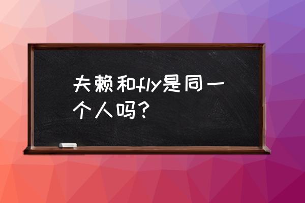 夫赖为什么不打职业了 夫赖和fly是同一个人吗？