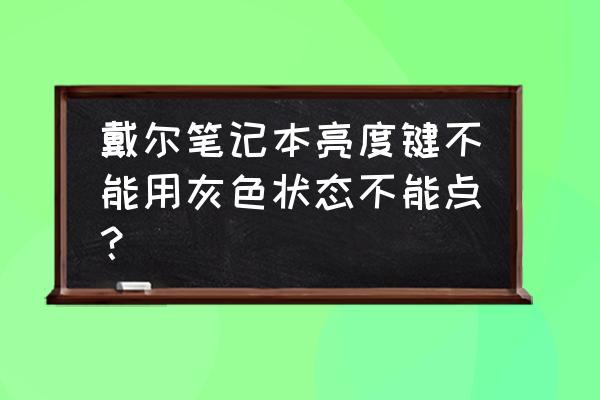 戴尔笔记本电脑怎么调不了亮度了 戴尔笔记本亮度键不能用灰色状态不能点？