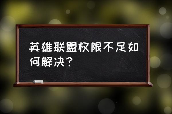 lol更新失败目录权限不足 英雄联盟权限不足如何解决？