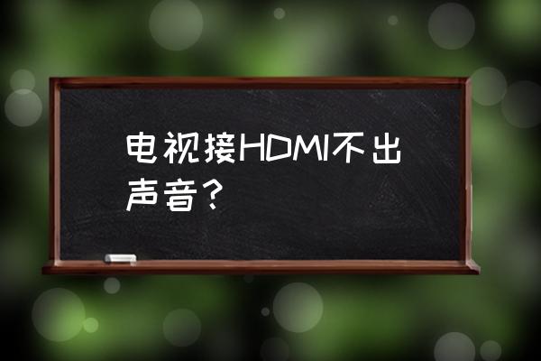 笔记本电脑插上hdmi后没有声音 电视接HDMI不出声音？