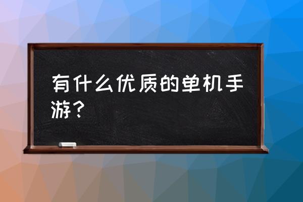 求推荐好玩的单机手机游戏排行榜 有什么优质的单机手游？