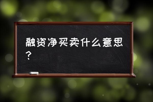 交易时要先融资买入还是普通买入 融资净买卖什么意思？