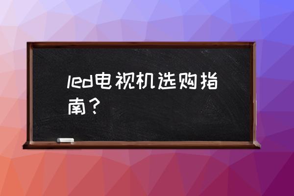 日立电视机怎么调颜色 led电视机选购指南？