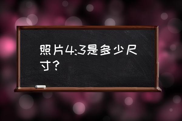 照片比例4:3怎么设置 照片4:3是多少尺寸？