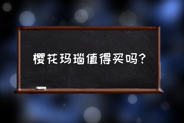 樱花玛瑙哪种最好 樱花玛瑙值得买吗？