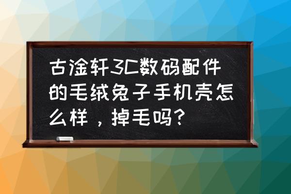 怎么自制毛绒绒的手机壳 古淦轩3C数码配件的毛绒兔子手机壳怎么样，掉毛吗？