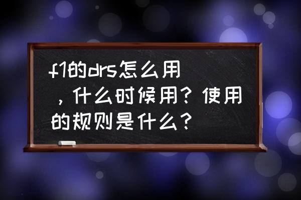 什么是drs f1的drs怎么用，什么时候用？使用的规则是什么？