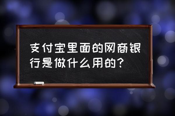 支付宝上面的网商银行使用教程 支付宝里面的网商银行是做什么用的？