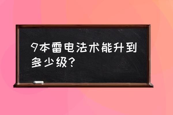 新版雷电法术升级数据 9本雷电法术能升到多少级？