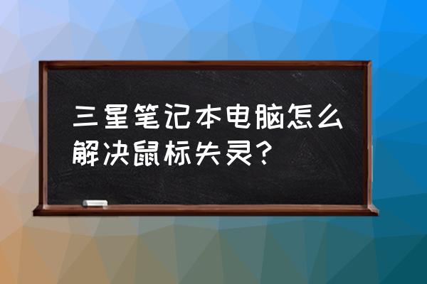 笔记本电脑外接鼠标失灵怎么修复 三星笔记本电脑怎么解决鼠标失灵？