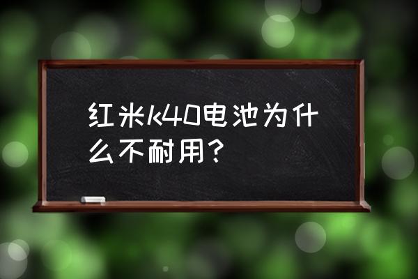 红米k40耗电严重解决了吗 红米k40电池为什么不耐用？