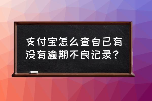 怎么知道自己花呗备用金用了没有 支付宝怎么查自己有没有逾期不良记录？