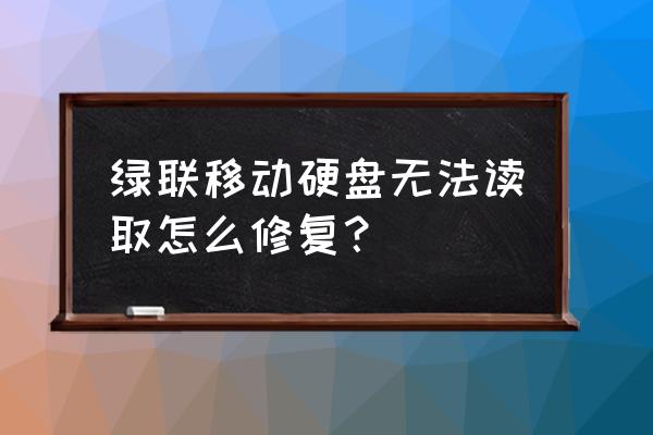 移动硬盘无法打开解决办法 绿联移动硬盘无法读取怎么修复？