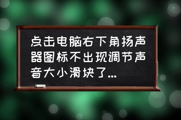 电脑调音量在哪里设置 点击电脑右下角扬声器图标不出现调节声音大小滑块了咋回事？