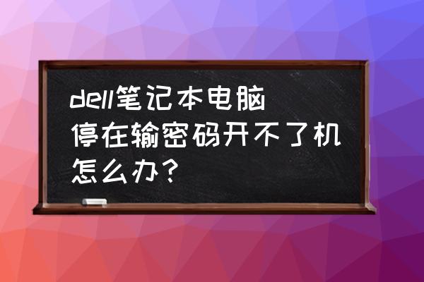 戴尔笔记本装win7启动不了 dell笔记本电脑停在输密码开不了机怎么办？