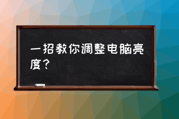 电脑调亮度怎么调快捷键 一招教你调整电脑亮度？