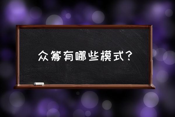 个人如何众筹到资金 众筹有哪些模式？