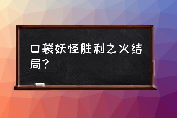 胜利之火图文攻略 口袋妖怪胜利之火结局？