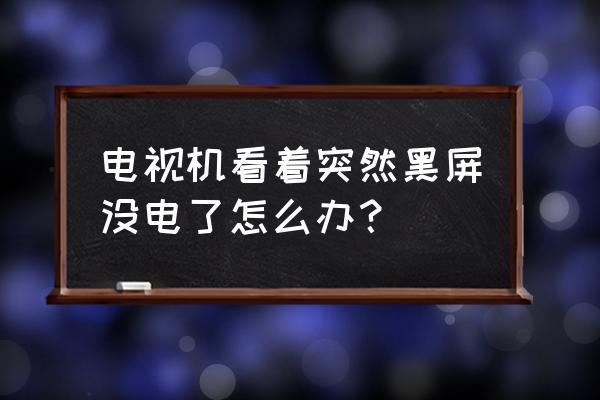 电视黑屏一招恢复 电视机看着突然黑屏没电了怎么办？