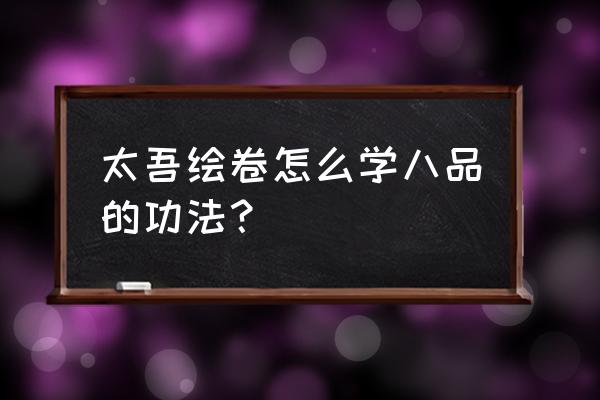 太吾绘卷怎么打赢 太吾绘卷怎么学八品的功法？