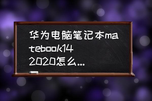 华为matebook怎么进入开机菜单 华为电脑笔记本matebook14 2020怎么操作说明书？