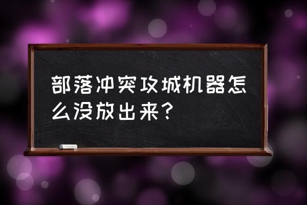 部落冲突攻城机器能不能同时使用 部落冲突攻城机器怎么没放出来？