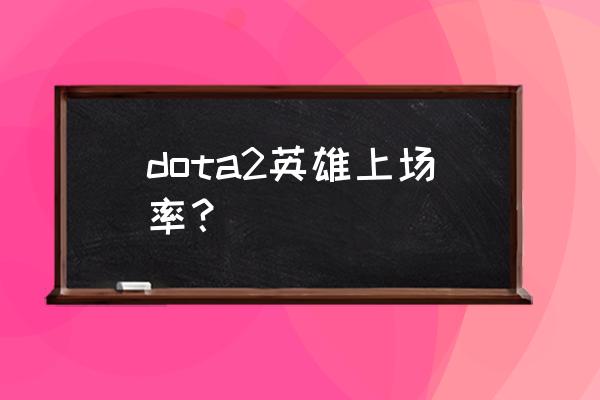 dota娜迦海妖怎么玩 dota2英雄上场率？