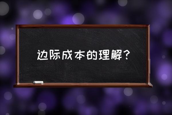 边际成本通俗易懂怎么理解 边际成本的理解？