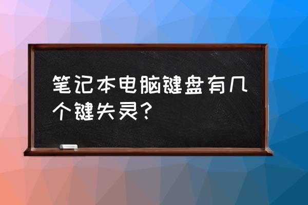 笔记本电脑键盘失灵一直在乱按 笔记本电脑键盘有几个键失灵？