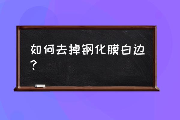 贴膜去白边小窍门 如何去掉钢化膜白边？