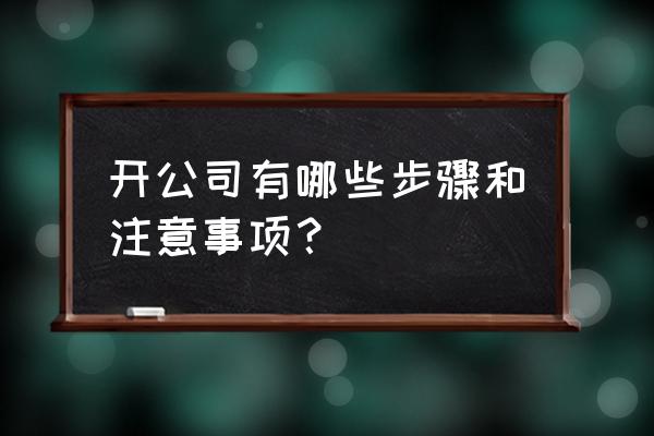 创业应注意事项及解决方法 开公司有哪些步骤和注意事项？