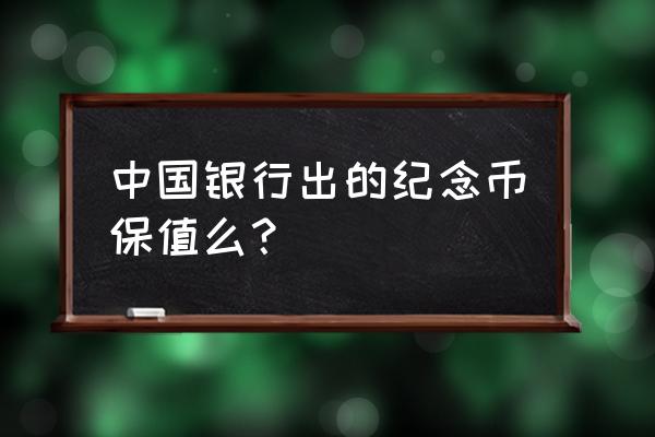 建军90周年普通纪念币数量 中国银行出的纪念币保值么？