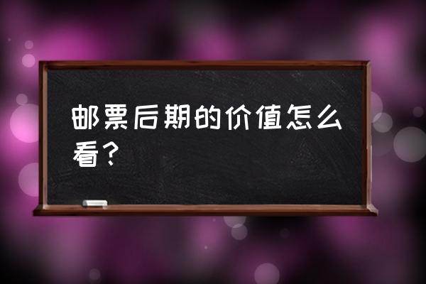 邮票的收藏价值怎么看 邮票后期的价值怎么看？