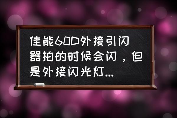 佳能外接闪光灯频闪怎么设置 佳能60D外接引闪器拍的时候会闪，但是外接闪光灯功能设置里面无法显示此菜单闪光灯不兼容或闪光灯电源关闭？