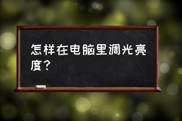 如何使用电脑在线调整图片亮度 怎样在电脑里调光亮度？