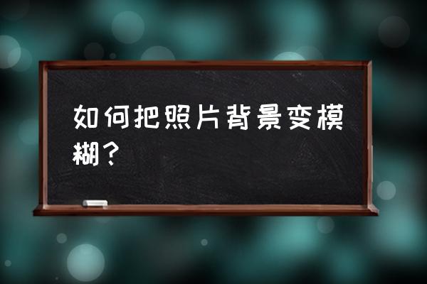 用什么办法让图片变清晰 如何把照片背景变模糊？