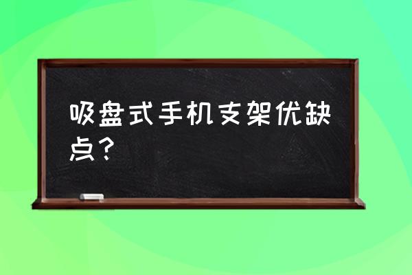 可以粘在手机上的手机支架 吸盘式手机支架优缺点？